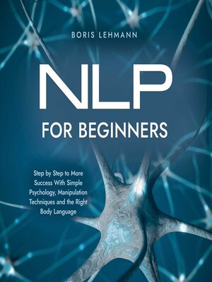 cover image of NLP for Beginners Step by Step to More Success With Simple Psychology, Manipulation Techniques and the Right Body Language